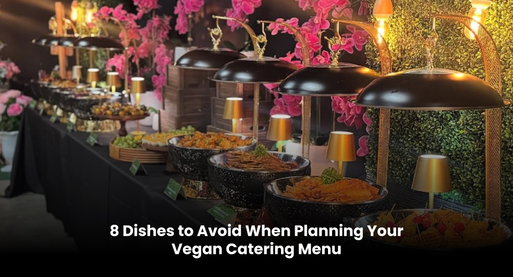 8-Dishes-to-Avoid-When-Planning-Your-Vegan-Catering-Menu