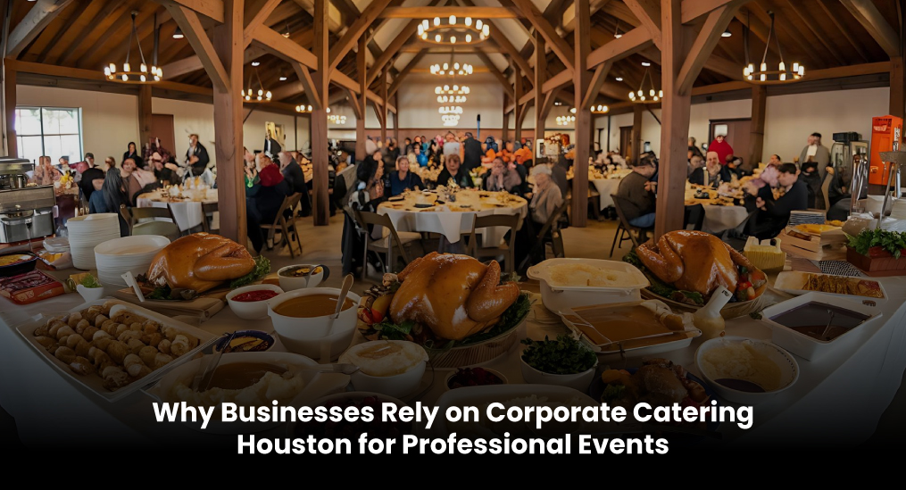 Why-Businesses-Rely-on-Corporate-Catering-Houston-for-Professional-Events